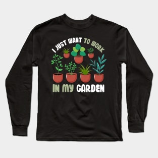 Funny Gardener Pun Plant Lover Gift I Just Want To Work In My Garden Long Sleeve T-Shirt